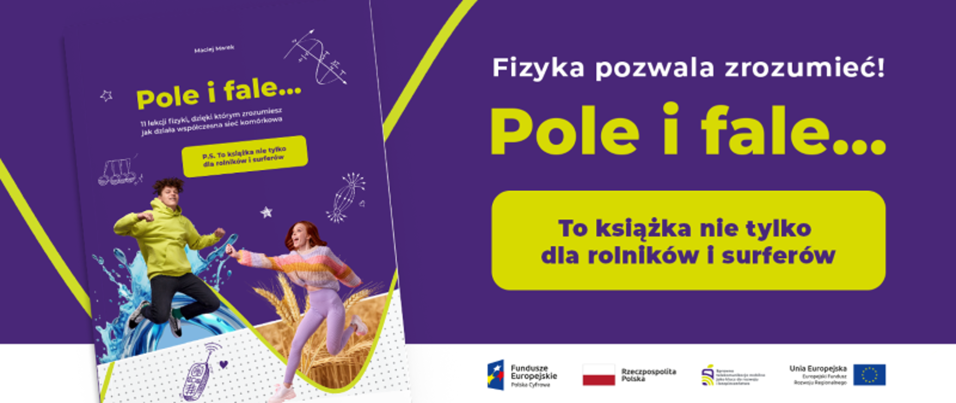 Baner promujący książkę Pole i fale – Książka zawierająca 11 lekcji fizyki, dzięki którym zrozumiesz jak działa współczesna sieć komórkowa. To książka nie tylko dla rolników i surferów. Poniżej logo Funduszy Europejskich Polska Cyfrowa, Flaga Polski, logo Sprawna telekomunikacja mobilna jako klucz do rozwoju i bezpieczeństwa, logo Unia Europejska Europejski Fundusz Rozwoju Regionalnego