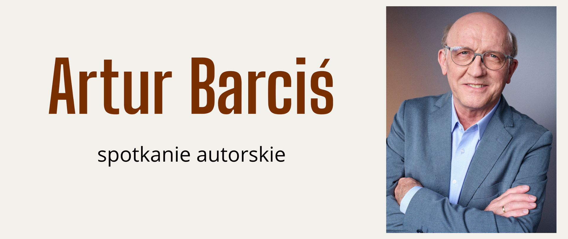 Napis w kolorze brązowym Artur Barciś. Poniżej czarny napis spotkanie autorskie. Z prawej strony zdjęcie uśmiechniętego mężczyzny w okularach. Mężczyzna ubrany jest w koszulę i marynarkę. 