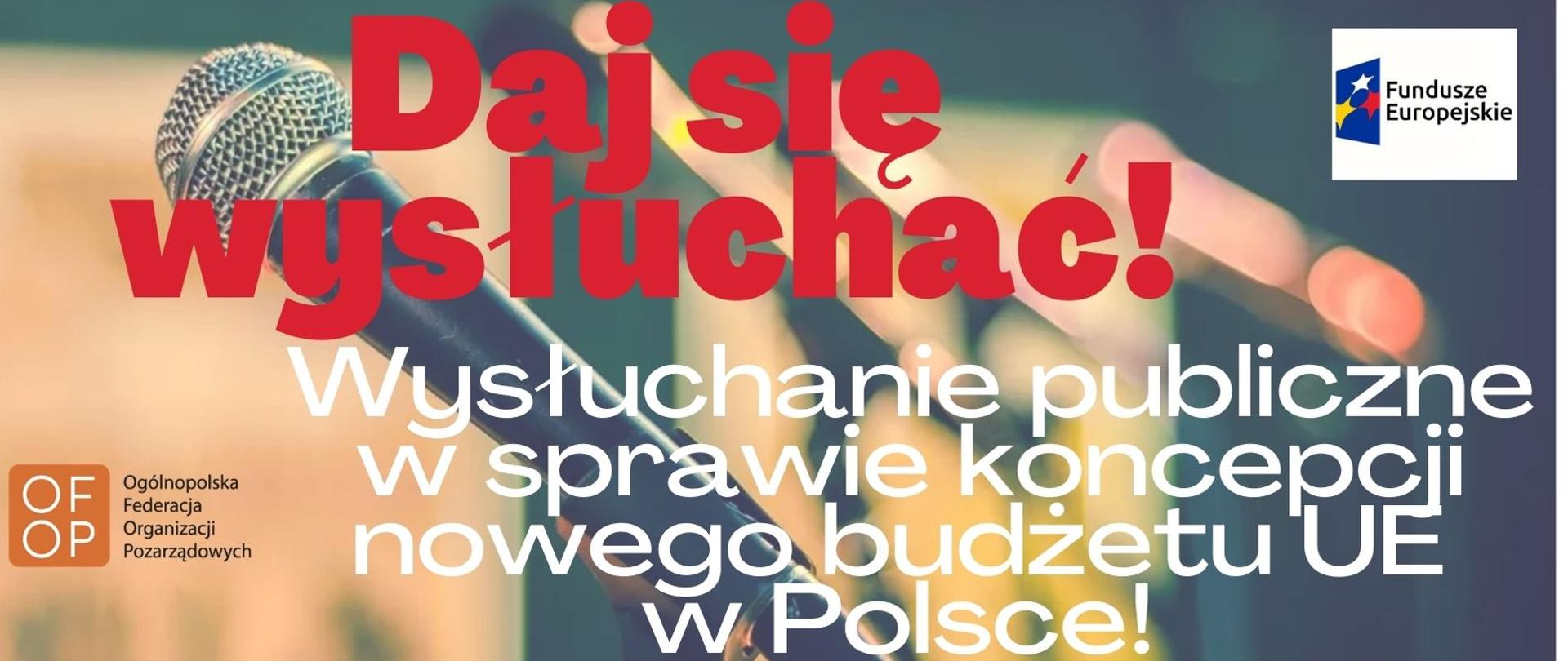 Fundusze Europejskie. Daj się wysłuchać! Wysłuchanie publiczne w sprawie koncepcji nowego budżetu UE w Polsce. Ogólnopolska Federacja Organizacji Pozarządowych.