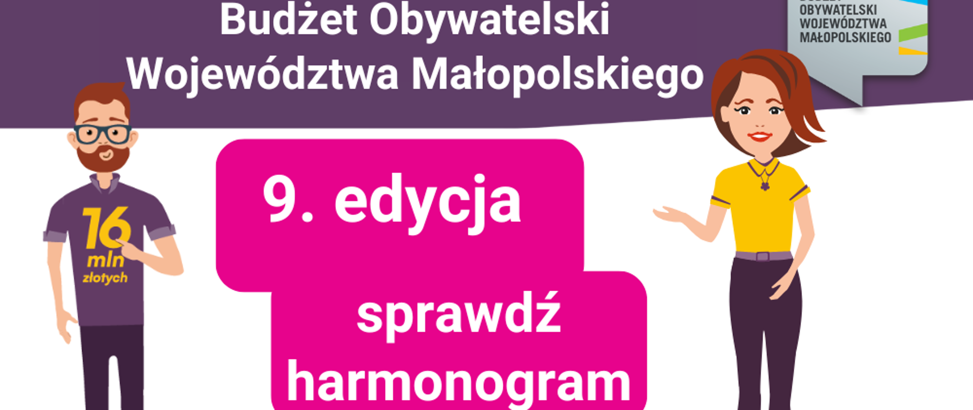 Grafika przedstawia informacje o rozpoczęciu 9 edycji budżetu obywatelskiego Województwa Małopolskiego. Na grafice znajdują się 2 osoby, kobieta po prawej, mężczyzna po lewej stronie. Na środku widnieje różowe pole tekstowe z napisem: 9 edycja sprawdź harmonogram. 