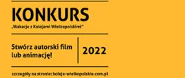 żółte tło, czarne napisy: Konkurs "Wakacje z Kolejami Wielkopolskimi", stwórz autorski film lub animację! 2022, szczegóły na stronie koleje-wielkopolskie.com.pl