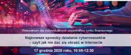 Grafika promująca webinarium UKNF i Policji o najnowszych metodach cyberoszustów, z tłem przedstawiającym dłonie piszące na laptopie. Widoczna jest data wydarzenia: 17 grudnia 2025, 10:00–12:30.