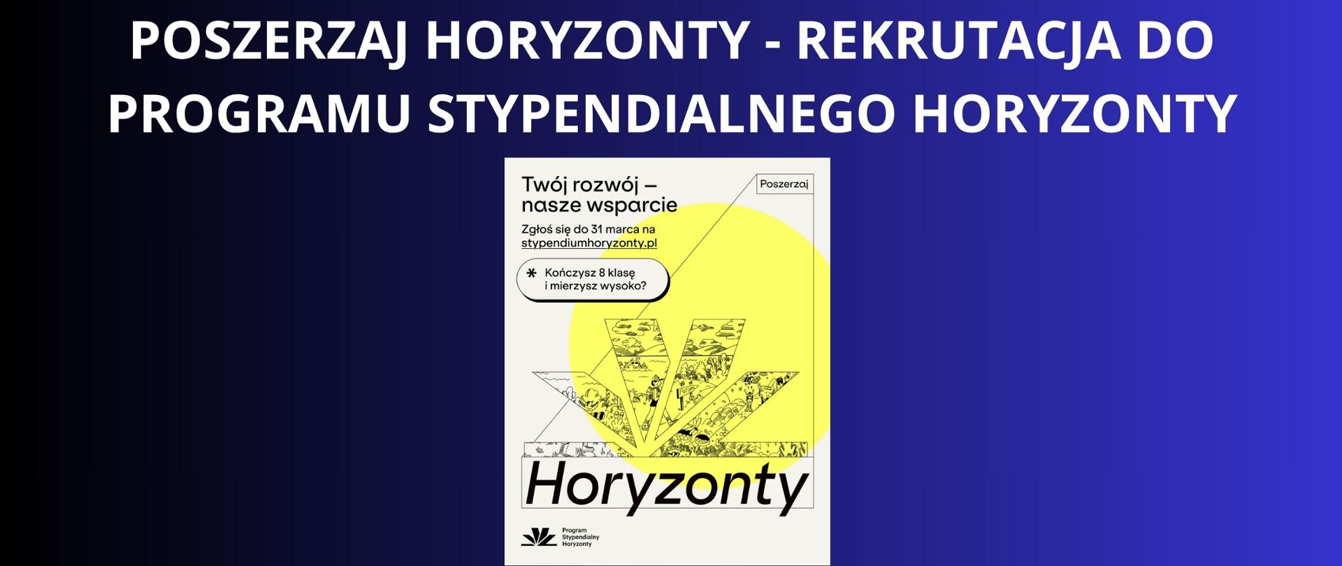 Granatowe tło z białym napisem "Poszerzaj horyzonty - rekrutacja do Programu Stypendialnego Horyzonty". Pod napisem plakat dotyczący wspomnianej rekrutacji. 