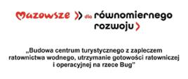 tablica informacyjna z napisem: Mazowsze dla równomiernego rozwoju "Budowa centrum turystycznego z zapleczem ratownictwa wodnego, utrzymania gotowości ratowniczej i operacyjnej na rzece Bug"