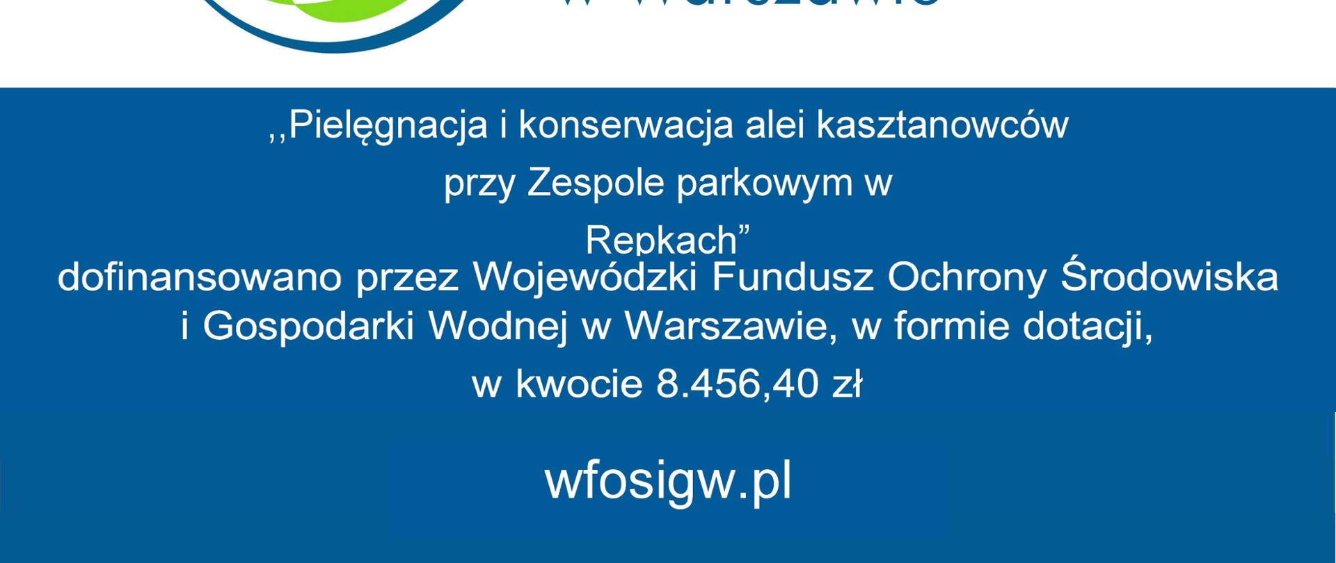 "Pielęgnacja i konserwacja alei kasztanowców przy Zespole parkowym w Repkach" dofinansowano przez Wojewódzki Fundusz Ochrony Środowiska i Gospodarki Wodnej w Warszawie, w formie dotacji, w kwocie 8456,40 zł