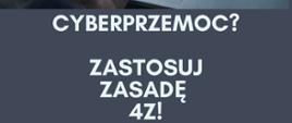 Cyberprzemoc? Stosuje zasadę 4Z - zabezpiecz, zablokuj, zgłoś, zwróć się po pomoc.