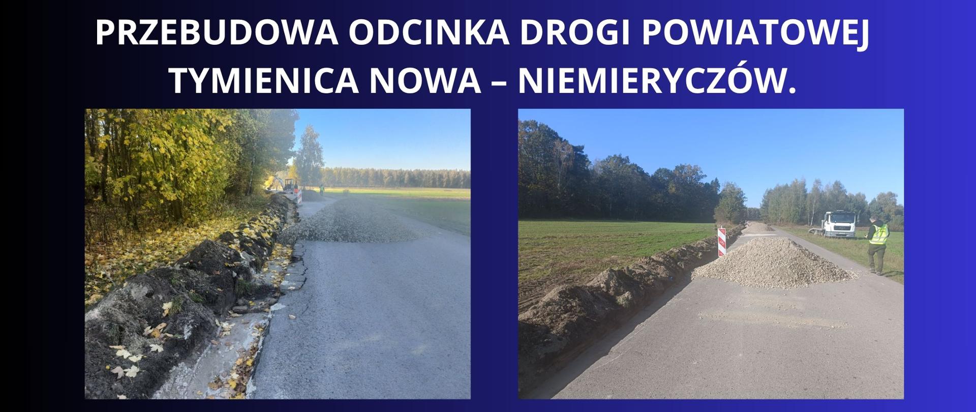 Granatowe tło z białym napisem "Przebudowa odcinka drogi powiatowej Tymienica Nowa – Niemieryczów.". Pod napisem dwa zdjęcia z prowadzonych robót drogowych. 