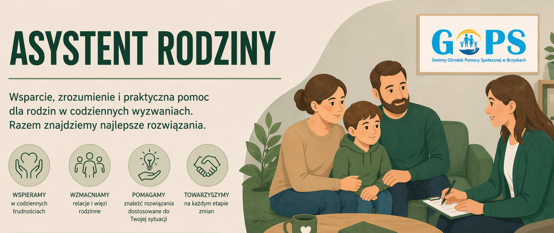 Panoramiczna grafika informacyjna utrzymana w stonowanej, nowoczesnej kolorystyce (odcienie zieleni i beżu). Po lewej stronie znajduje się wyraźny nagłówek „ASYSTENT RODZINY” oraz krótki opis wskazujący na wsparcie, zrozumienie i praktyczną pomoc dla rodzin w codziennych wyzwaniach. Poniżej umieszczono czytelne ikony symbolizujące m.in. wzmacnianie relacji rodzinnych, pomoc w rozwiązywaniu problemów oraz towarzyszenie rodzinie na różnych etapach zmian.
Po prawej stronie widoczna jest ilustracja przedstawiająca spotkanie asystenta rodziny z rodziną – rodzicami i dzieckiem. Scena ukazuje spokojną rozmowę w przyjaznej atmosferze, przy stole, gdzie omawiane są bieżące sprawy i możliwe rozwiązania. Całość podkreśla indywidualne podejście, współpracę oraz wsparcie oferowane przez asystenta rodziny. Grafika ma przejrzysty, profesjonalny i przyjazny charakter.