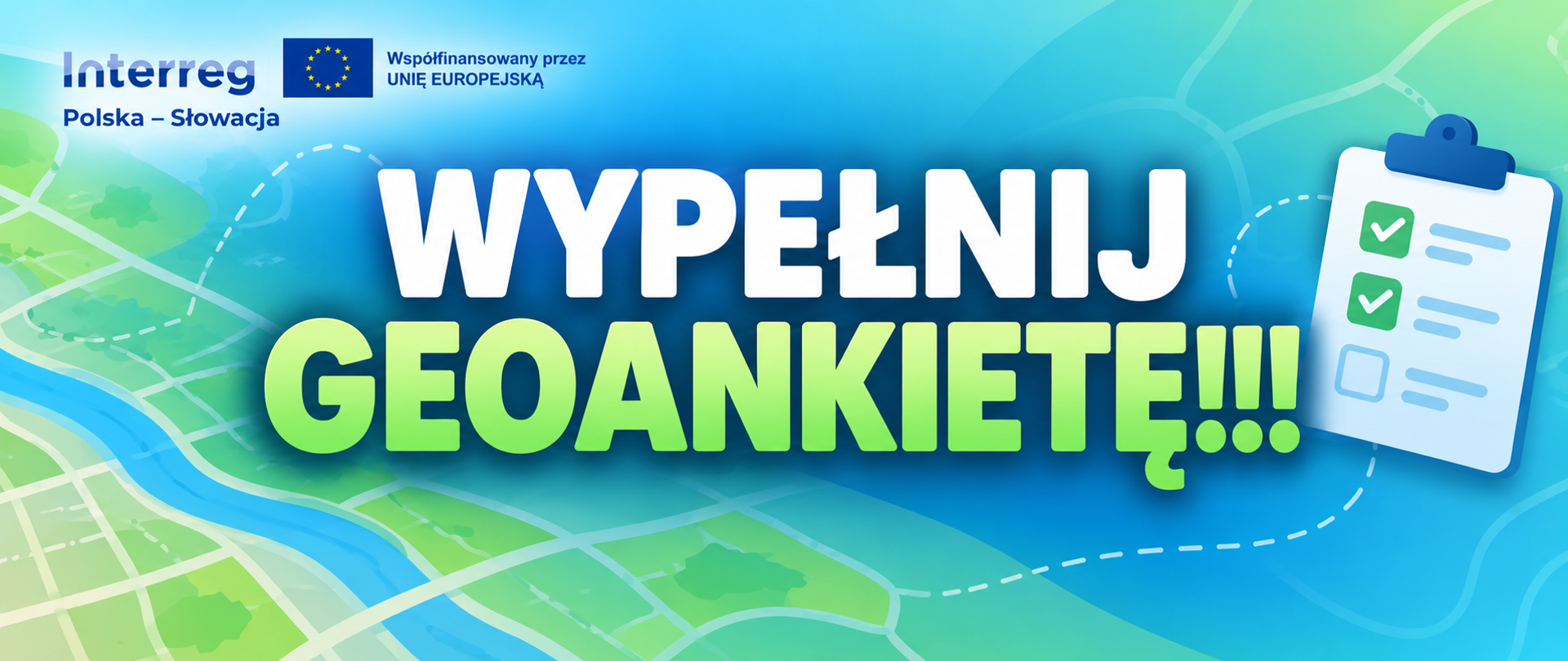 Panoramiczna grafika promująca udział w geoankiecie z dużym napisem „WYPEŁNIJ GEOANKIETĘ!!!”. W tle stylizowana mapa w odcieniach niebieskiego i zielonego. W prawym rogu znajduje się ilustracja listy kontrolnej z zaznaczonymi odpowiedziami, a w lewym górnym rogu logotyp Programu Interreg Polska–Słowacja z flagą Unii Europejskiej i informacją o współfinansowaniu przez UE.