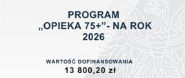 Plakat programu "Opieka 75+" na rok 2026 z wartościami: całkowitą oraz dofinansowania