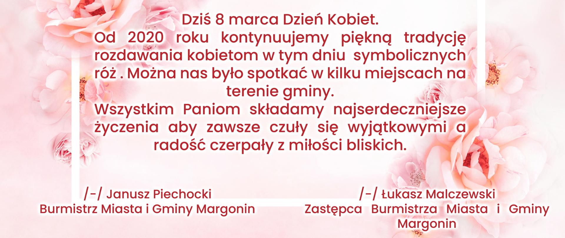 kartka z różami w tle i napisem "Dziś 8 marca Dzień Kobiet.
Od 2020 roku kontynuujemy piękną tradycję rozdawania kobietom w tym dniu symbolicznych róż . Można nas było spotkać w kilku miejscach na terenie gminy.
Wszystkim Paniom składamy najserdeczniejsze życzenia aby zawsze czuły się wyjątkowymi a radość czerpały z miłości bliskich."