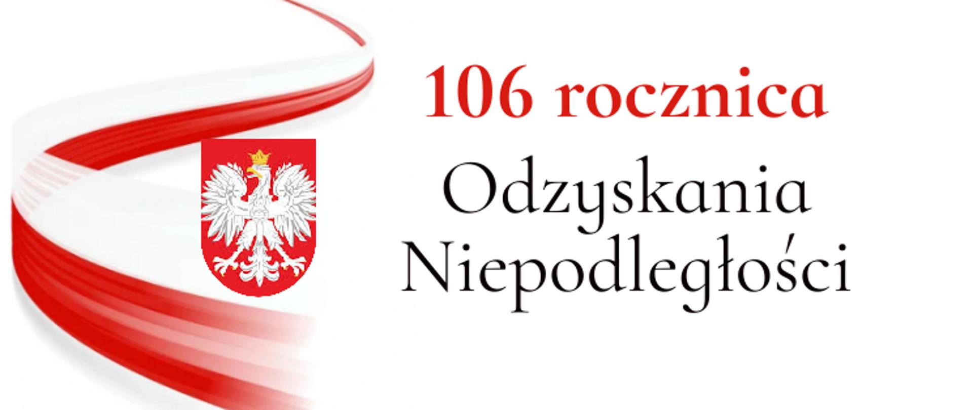 Grafika przedstawia na białym tle z prawej strony czerwony napis 106 rocznica oraz czarny napis Odzyskania Niepodległości. Z lewek strony znajduje się herb Polski oraz wstęga w barwach biało- czerwonych.