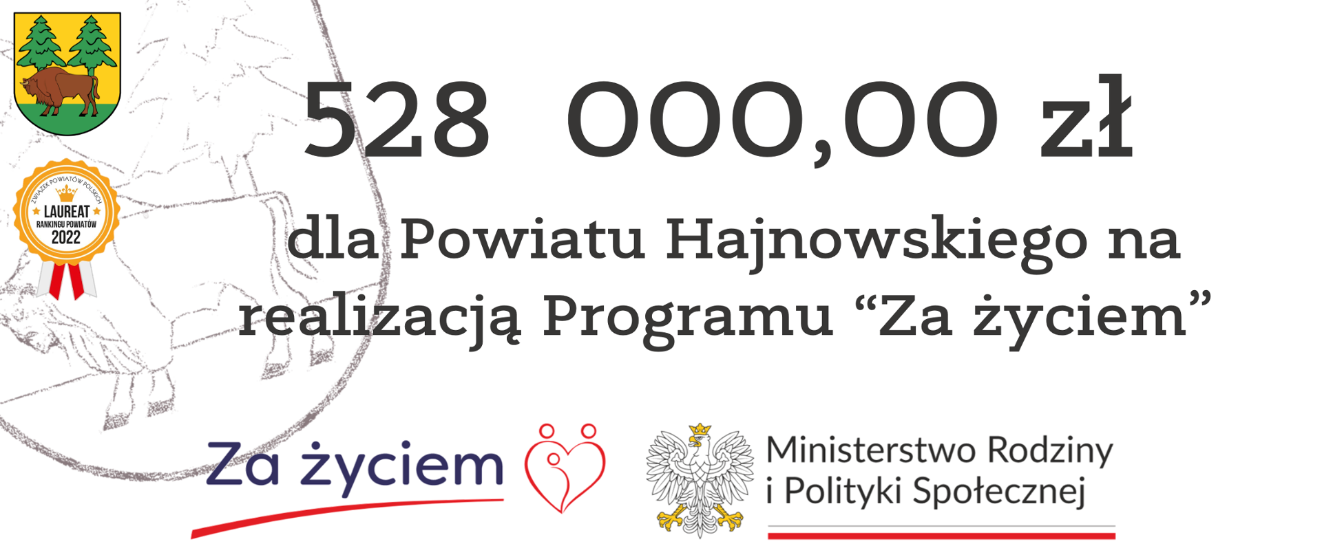 528 000,00 zł dla Powiatu Hajnowskiego na realizację Programu "Za życiem". U dołu logo "Za życiem" i Ministerstwa Rodziny i Polityki Społecznej