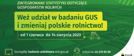 Inforgrafika badania GUS, kolorystyka zielono-żółto-biała. Zintegrowanie statystyki dotyczące gospodarstw rolnych. Weź udział w badaniu GUS i zmieniaj polskie rolnictwo! od 1 czerwca do 14 sierpnia 2023