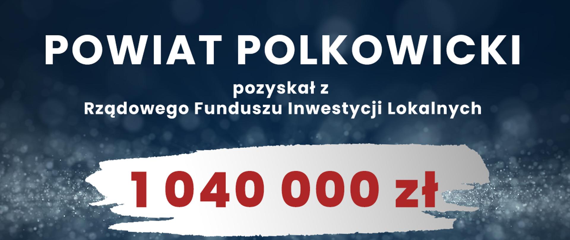 Na planszy znajduje się tekst z informacją o pozyskanej kwocie 1 040 000 zł z Rządowego Funduszu Inwestycji Lokalnych oraz informację na co zostaną przeznaczone. Na dole planszy w prawym rogu znajduje się logo RFIL oraz logo Powiatu Polkowickiego.