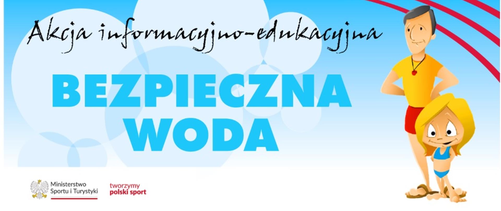 Plakat z błękitnym tłem, po prawej stronie rysunkowy ratownik w czerwonych spodenkach z gwizdkiem na szyi, przy nim stroi mała dziewczynka w niebieskim kostiumie kąpielowym, na środku napis: Akcji informacyjno-edukacyjna Bezpieczna Woda"