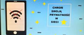 Na niebieskim tle telefon ze znaczkiem wifi przekreślonym na czerwono, obok hasło chroń swoja prywatność w sieci.