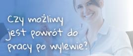 grafika przedstawia w tle młodą uśmiechniętą kobietę w wieku od 35 do 40 lat. Na tle widnieje biały napis: Czy możliwy jest powrót do pracy po wylewie?