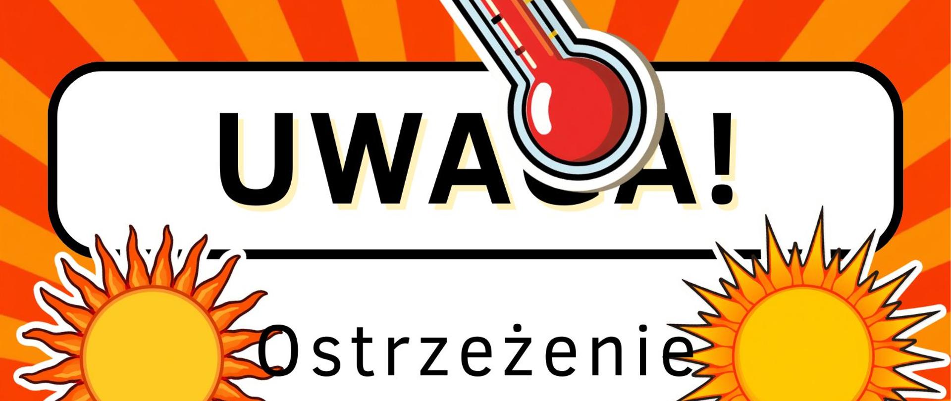Grafika w kolorystyce żółto-pomarńczowo-czerwonej. W centralnej części znajduje się napis Uwaga Ostrzeżenie przed upałami, chroń się przed wysokimi temperaturami. W górnej części widzimy czerwony termometr, na dole czerwony wykrzyknik, a po środku dwa żółto pomarańczowe słoneczka.