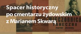 Spacer historyczny po cmentarzu żydowskim z Marianem Skwarą