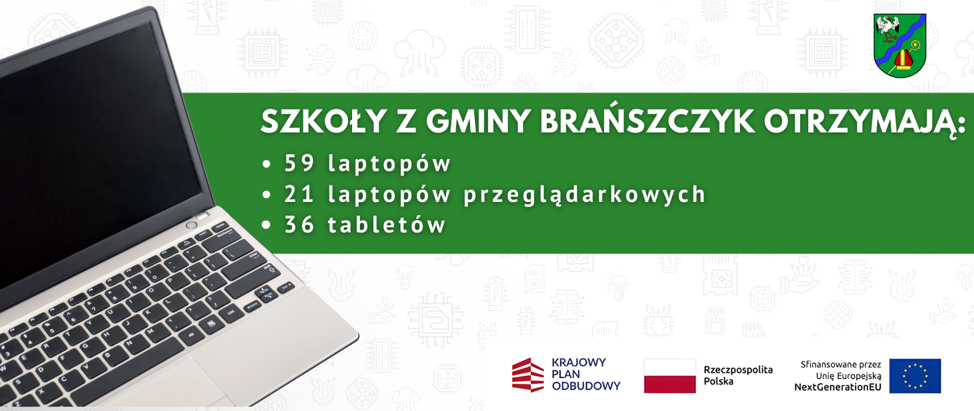 W tle symbole elektroniki, na pierwszym planie laptop oraz zielony prostokąt na którym jest tekst: Szkoły z gminy Brańszczyk otrzymają: 59 laptopów, 21 laptopów przeglądarkowych, 36 tabletów. W prawym górnym rogu herb gminy Brańszczyk. W prawym dolnym rogu logotyp KPO, flaga RP, informacja o finansowaniu przez UE z flagą.