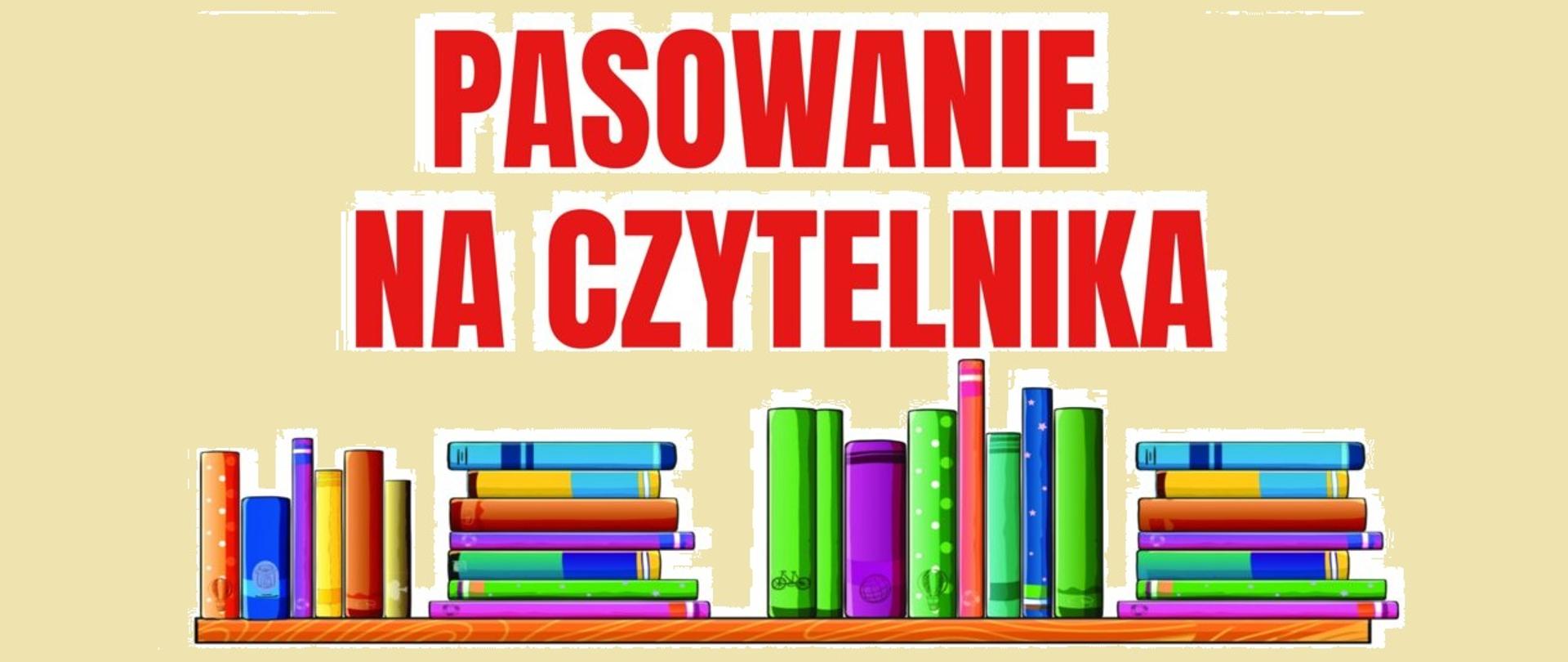 Czerwony napis 'Pasowanie na czytelnika, a pod nim półka z kolorowymi książkami.