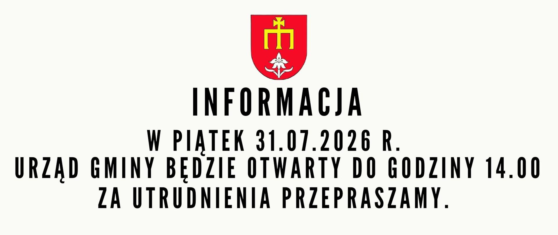 informacja
w piątek 31.07.2026 r.
urząd gminy będzie otwarty do godziny 14.00