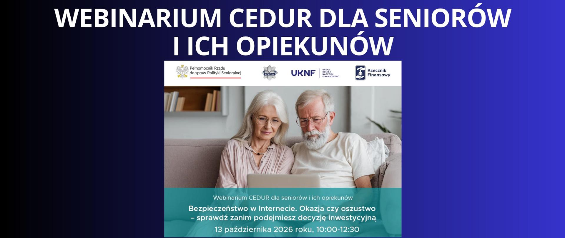 Granatowe tło z białym napisem "Webinarium CEDUR dla seniorów i ich opiekunów". Pod napisem plakat od KNF z informacją na jaki temat będzie webinarium tj. "Bezpieczeństwo w Internecie. Okazja czy oszustwo - sprawdź zanim podejmiesz decyzję inwestycyjną." 