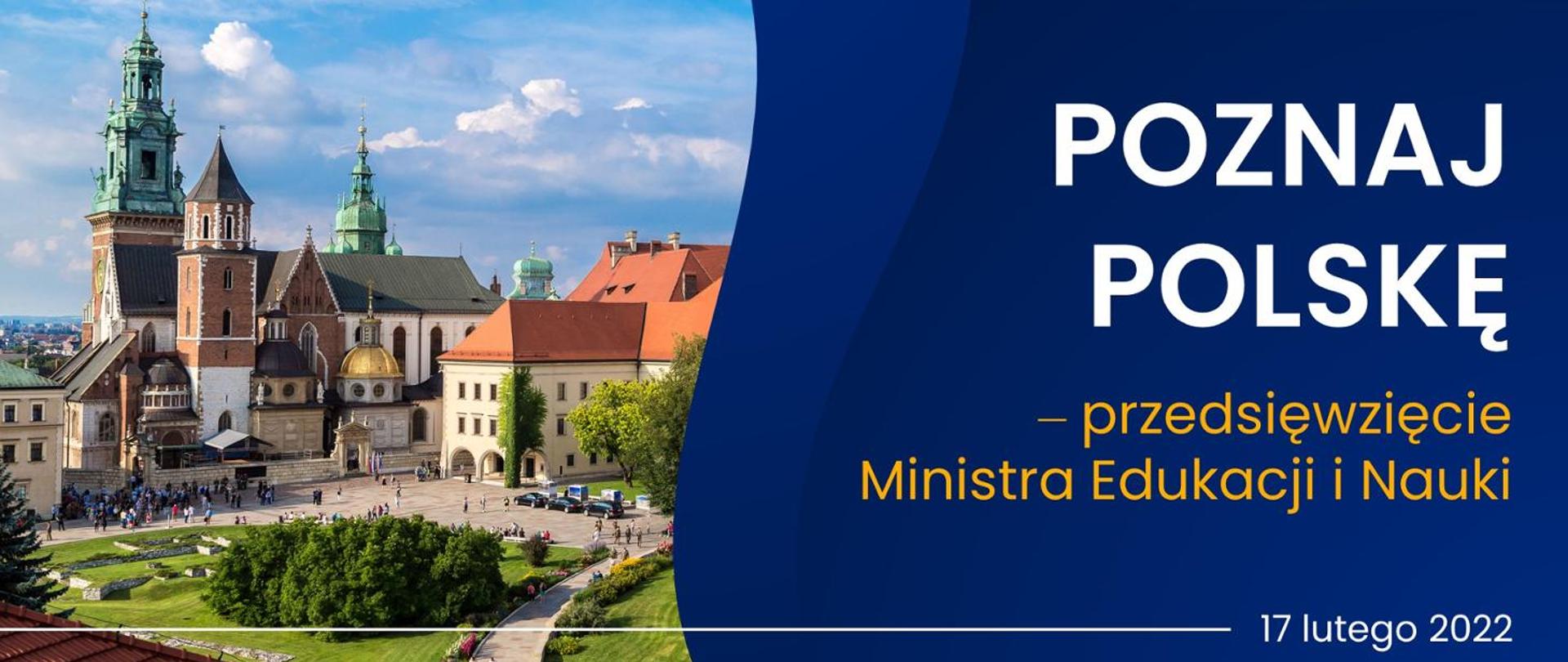 Na zdjęciu Katedra Wawelska. Wykonana z cegły i kamienia. Otaczają ją trzy wieże. Uwagę przykuwa nakryta złoconą kopułą kaplica Zygmuntowska. Po prawej stronie plakatu na granatowym tle biały napis Poznaj Polskę, a poniżej żółty napis przedsięwzięcie Ministra Edukacji i Nauki.