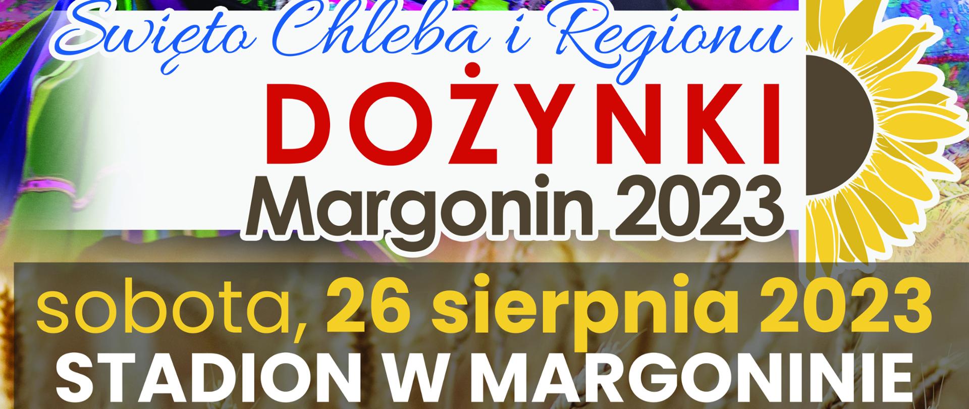 Plakat dożynkowy - koncert zespołu Mazowsze, święto chleba i regionu dożynki Margonin 2023. Na górze plakatu tańczące kobiety w strojach ludowych. sobota, 26 sierpnia 2023, stadion w Margoninie. 1300 - Msza Św. w Kościele pw. św. Wojciecha w Margoninie, 14:00 - orszak dożynkowy i przejście na Stadion Miejski przy ul. Budzyńskiej,
14:30 - rozpoczęcie wydarzenia, 14:45 - obrzęd chleba w wykonaniu Zespołu „Mazowsze”, 15:30 - koncert Państwowego Zespołu Ludowego Pieśni i Tańca „Mazowsze”, 19:00 - koncert zespołu TOP ONE.
