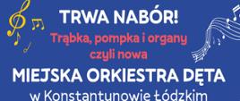 Na granatowym tle napis: "Trwa nabór! Trąbka, pompka i organy, czyli nowa orkiestra dęta w Konstantynowie Łódzkim". Dookoła znajdują się nuty i pięciolinia.
