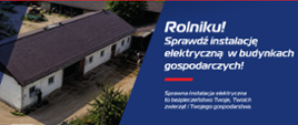 Grafika PGE skierowana do rolników. Po lewej zdjęcie budynku gospodarczego z lotu ptaka. Po prawej na granatowym tle hasło: „Rolniku! Sprawdź instalację elektryczną w budynkach gospodarczych!”. Poniżej informacja, że sprawna instalacja elektryczna zwiększa bezpieczeństwo ludzi, zwierząt i gospodarstwa.