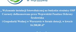  „Wykonanie instalacji fotowoltaicznej na budynku strażnicy OSP Czarnoty” został rozpatrzony pozytywnie. Wojewódzki Fundusz Ochrony Środowiska i Gospodarki Wodnej w Warszawie przyznał dotację w kwocie 16.200,00 zł