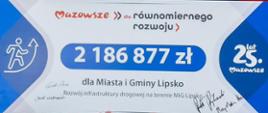 Dofinansowanie dla Miasta i Gminy Lipsko na realizacje zadania pn. Rozwój infrastruktury drogowej na terenie Miasta i Gminy Lipsko. Kwota 2 186 877 zł