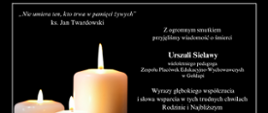 Z ogromnym smutkiem
przyjęliśmy wiadomość o śmierci
Urszuli Sielawy
wieloletniego pedagoga
Zespołu Placówek Edukacyjno-Wychowawczych
w Gołdapi
Wyrazy głębokiego współczucia
i słowa wsparcia w tych trudnych chwilach
Rodzinie i Najbliższym
składają
Krzysztof Tomasz Kazaniecki
Starosta Gołdapski
z Pracownikami Starostwa Powiatowego
oraz
Piotr Rant
Przewodniczący Rady Powiatu w Gołdapi
z Radnymi Rady Powiatu