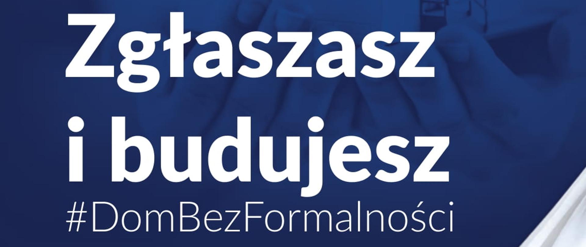 Zgłaszasz i budujesz
Zbuduj dom mieszkalny lub rekreacyjny szybciej i łatwiej niż kiedykolwiek
Wystarczą 3 kroki
Dowiedz się więcej na www.dombezformalnosci.gov.pl