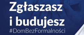 Zgłaszasz i budujesz
Zbuduj dom mieszkalny lub rekreacyjny szybciej i łatwiej niż kiedykolwiek
Wystarczą 3 kroki
Dowiedz się więcej na www.dombezformalnosci.gov.pl