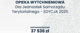 Napisy: dofinansowano ze środków funduszu solidarnościowego, opieka wytchnieniowa Dla Jednostek Samorządu Terytorialnego - edycja 2025, dofinansowanie 37536 zł, całkowita wartość 37536 zł, data podpisania umowy marzec 2025. U góry grafiki flaga Polski i godło Polski.