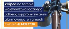 Grafika informacyjna z napisami. Po prawej stronie widoczna jest syrena alarmowa zamontowana na słupie na tle błękitnego nieba. Na grafice znajduje się komunikat: „21 lipca na terenie województwa łódzkiego odbędą się próby systemu alarmowego w ramach ćwiczeń ALARM 2026”.