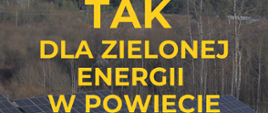 Na tle zdjęcia paneli fotowoltaicznych napisy: Kampania informacyjna. Tak dla zielonej energii w Powiecie Hajnowskim. Spotkania informacyjne, bezpłatne doradztwo, informacja nt. OZE i możliwości dofinansowania.Kampania realizowana przez Starostwo Powiatowe w Hajnówce we współpracy z Urzędem Miasta Hajnówka #OZEwRegioniePuszczyBiałowieskiej