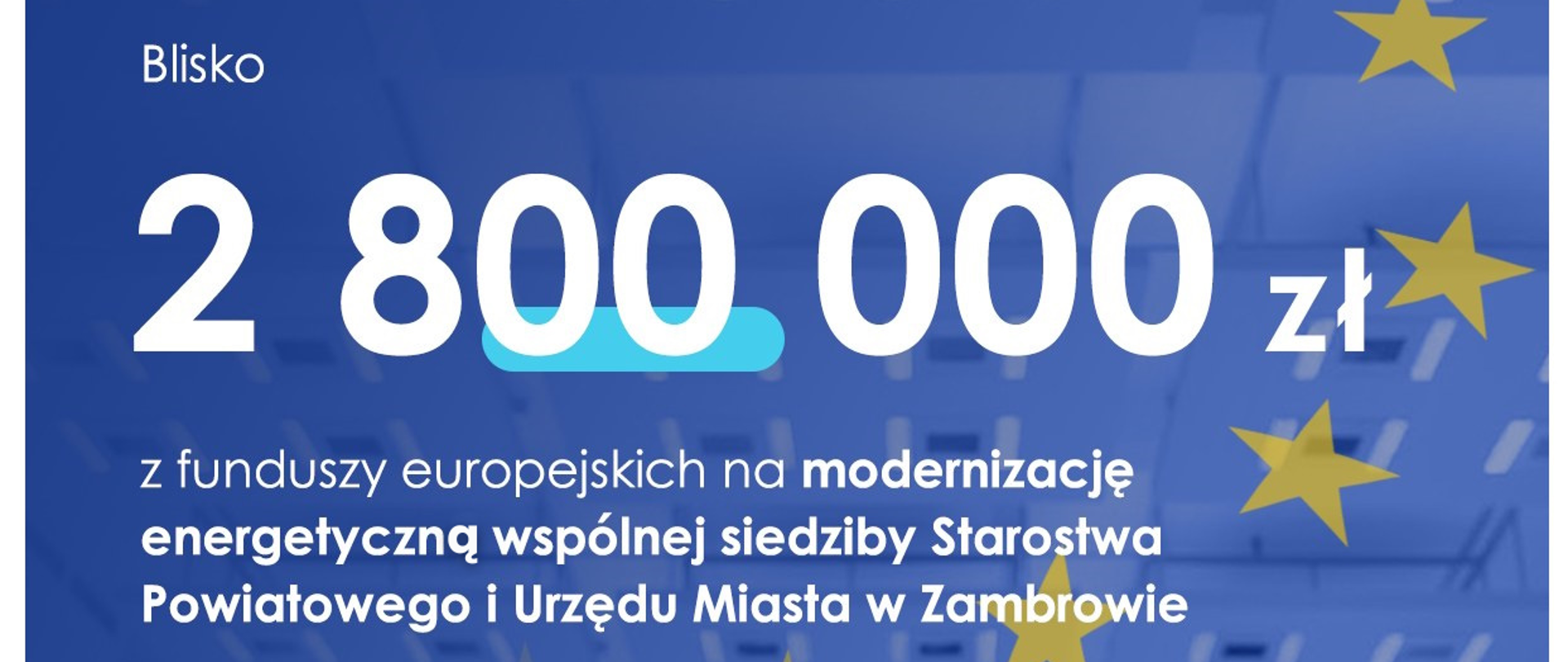 na plakacie znajduje się grafika flagi UE , na pierwszym planie widoczny jest napis "2 800 000 zł z funduszy europejskich na modernizację energetyczną wspólnej siedziby Starostwa Powiatowego i Urzędu Miasta w Zambrowie.