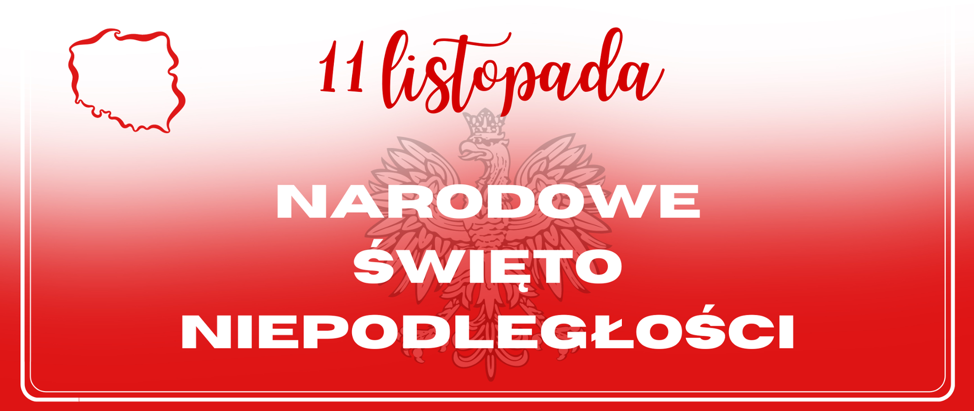 Białoczerwone tło na nim orzeł z godła Polski i kontur Polski oraz tekst: "11 listopada Narodowe Święto Niepodległości"