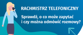 Na grafice jest napis: Rachmistrz telefoniczny. Sprawdź, o co może zapytać i czy można odmówić rozmowy? Obok widać kobietę rozmawiającą przez telefon. Na dole grafiki są cztery małe koła ze znakami dodawania, odejmowania, mnożenia i dzielenia, obok nich napis: Liczymy się dla Polski! W prawym dolnym rogu jest logotyp spisu: dwa nachodzące na siebie pionowo koła, GUS, pionowa kreska, NSP 2021.
