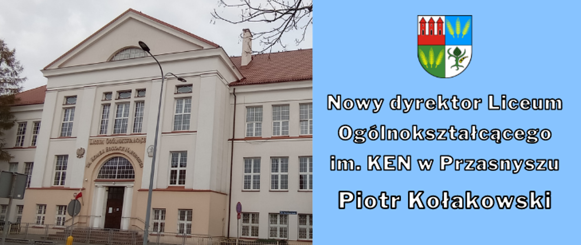 Grafika promująca informację o wyborze nowego dyrektora Liceum Ogólnokształcącego imienia Komisji Edukacji Narodowej w Przasnyszu. Po prawej stronie budynek liceum, po lewej od góry herb Powiatu Przasnyskiego, pod herbem napis "Nowy Dyrektor Liceum Ogólnokształcącego im. KEN w Przasnyszu Robert Kołakowski".