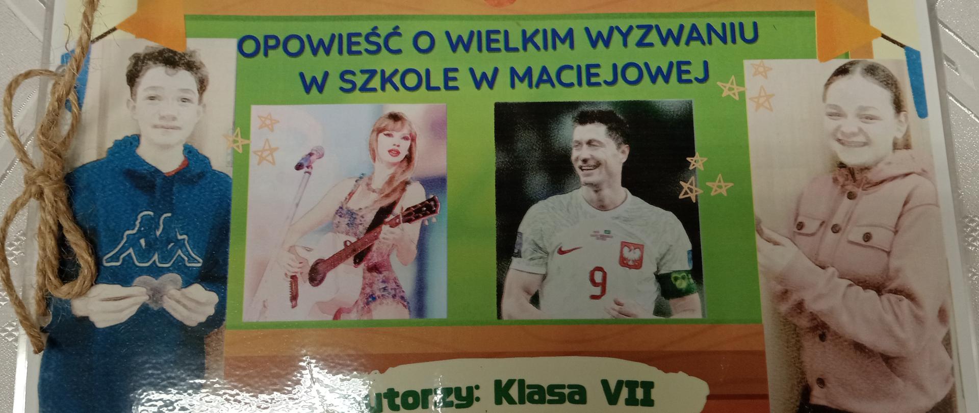 Napisana przez uczniów książka przedstawiająca od lewej: ucznia klasy 7 bohatera książki, piosenkarkę Taylor Swift, piłkarza Roberta Lewandowskiego oraz uczennicę klasy 7, bohaterkę książki, poniżej napis: "Autorzy: klasa VII, książka jest złączona brązowym sznurkiem