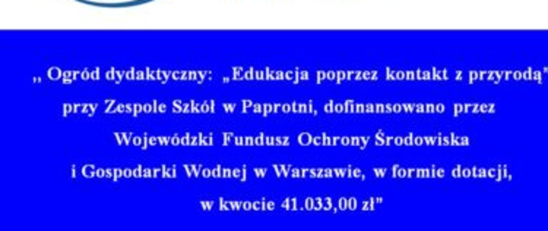 „Ogród dydaktyczny : „Edukacja poprzez kontakt z przyrodą” przy Zespole Szkół w Paprotni” został rozpatrzony pozytywnie w dniu 24.05.2016 r. Uchwałą Zarządu WFOŚiGW w Warszawie przyznane zostało Gminie Paprotnia dofinansowanie w formie dotacji w wysokości 41 033,00 zł