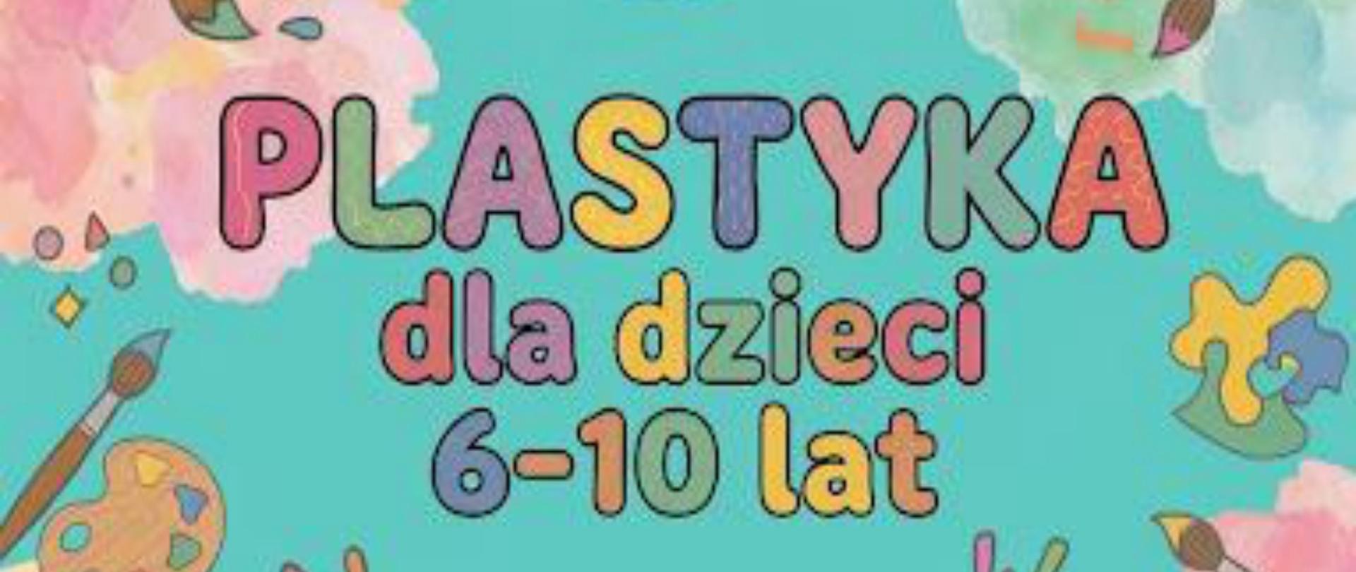 Turkusowy plakat „Plastyka dla dzieci 6–10 lat", obramowany kolorowymi plamami akwareli, pędzlami, paletami i farbami. Termin: czwartek, grupa I 16:30–17:30, grupa II 17:30–18:30. Zajęcia rozpoczynają się 8 października. Instruktor: Marlena Zapora. Koszt: 50 zł miesięcznie. Zapisy: GCKiC.