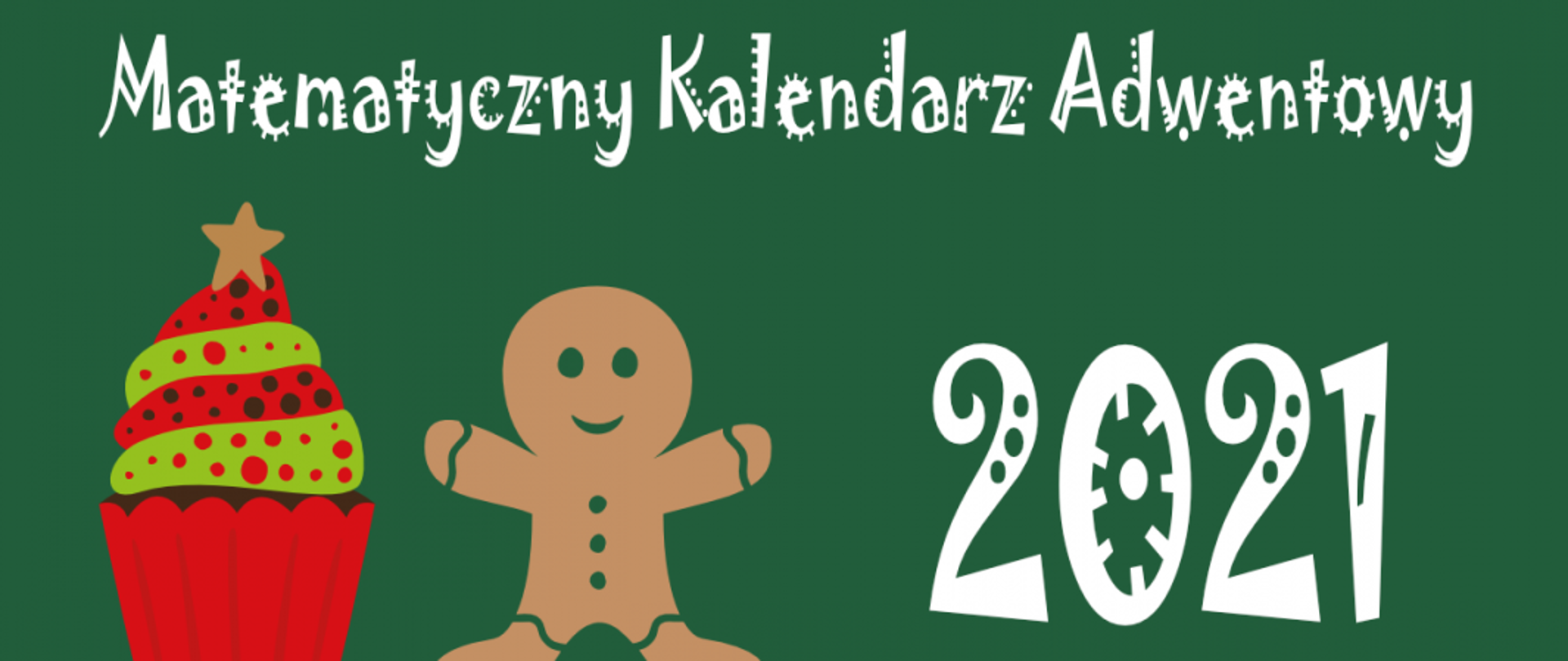 Zdjęcie przedstawia biały napis Matematyczny Kalendarz Adwentowy 2021 na zielonym tle oraz świąteczną babeczkę i ciasteczko ludzika