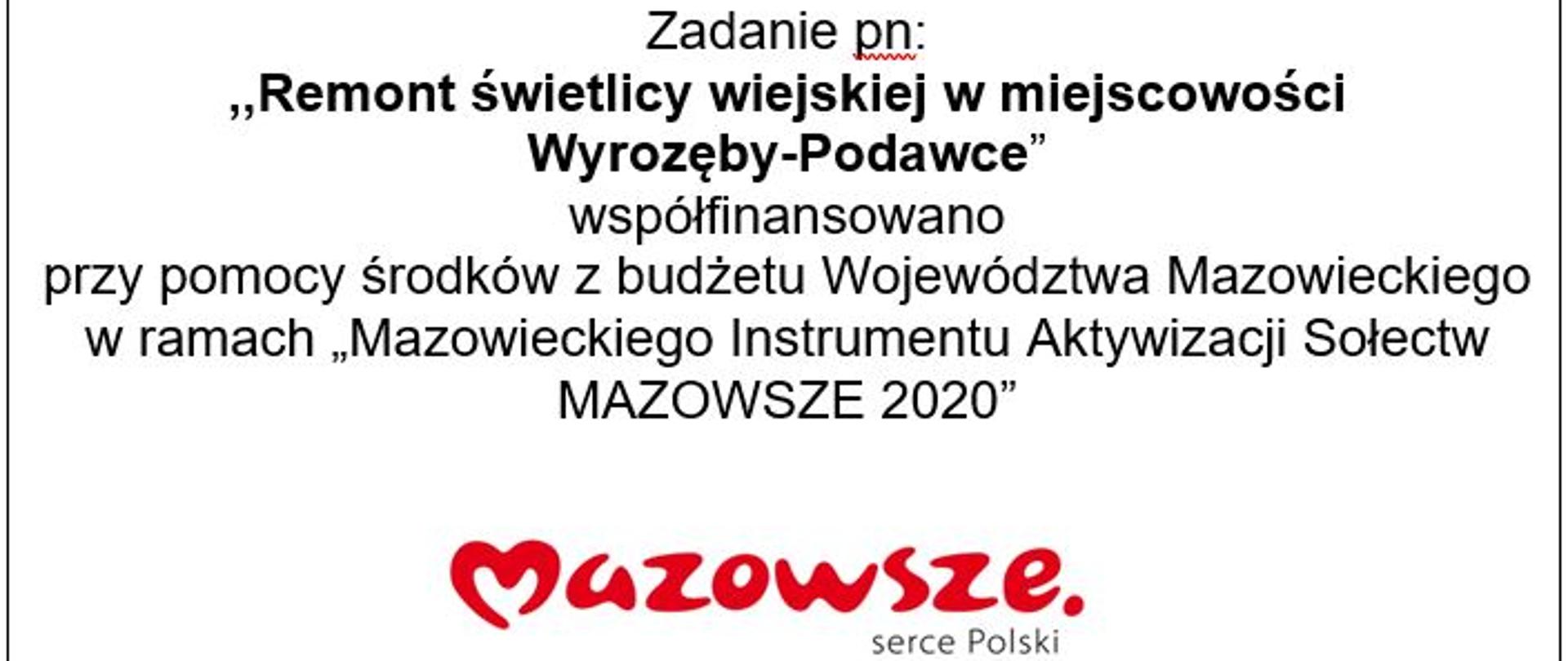 Zadanie pn:
,,Remont świetlicy wiejskiej w miejscowości
Wyrozęby-Podawce”
współfinansowano
przy pomocy środków z budżetu Województwa Mazowieckiego w ramach „Mazowieckiego Instrumentu Aktywizacji Sołectw MAZOWSZE 2020”