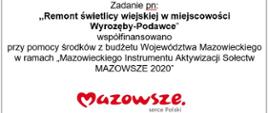 Zadanie pn:
,,Remont świetlicy wiejskiej w miejscowości
Wyrozęby-Podawce”
współfinansowano
przy pomocy środków z budżetu Województwa Mazowieckiego w ramach „Mazowieckiego Instrumentu Aktywizacji Sołectw MAZOWSZE 2020”